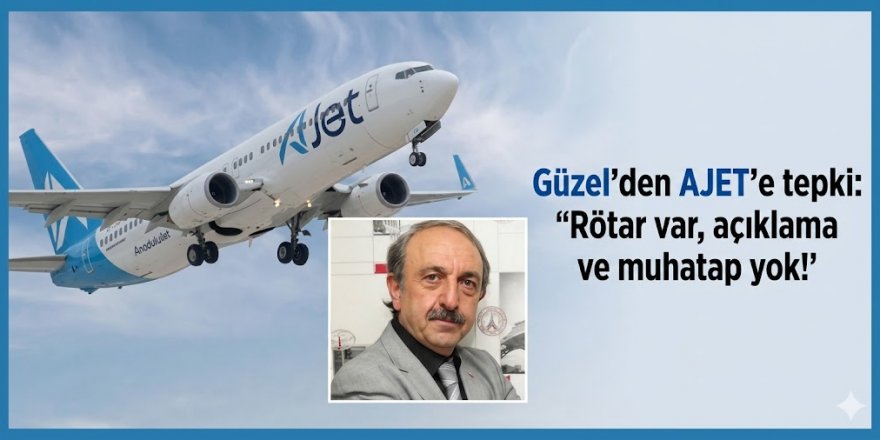 Güzel'den AJET'e tepki: "Rötar var, açıklama ve muhatap yok!"