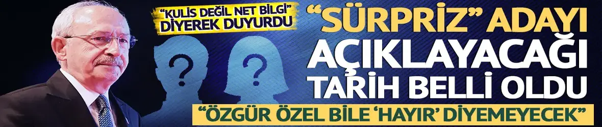 Kılıçdaroğlu için tarih verdi: "Sürpriz" aday!