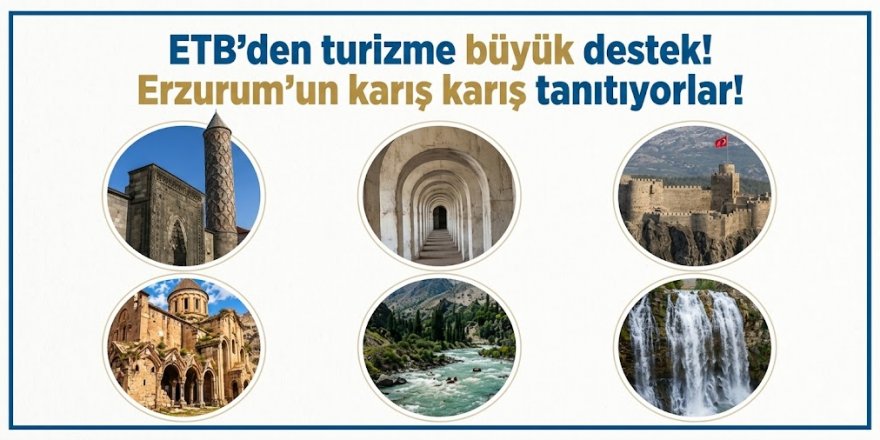 ETB'den turizme büyük destek! Erzurum'un karış karış tanıtıyorlar!