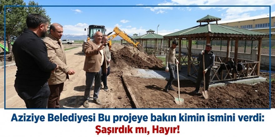 Aziziye Belediyesi Bu projeye bakın kimin ismini verdi
