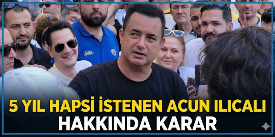 Acun Ilıcalı hakkında mahkeme kararını verdi