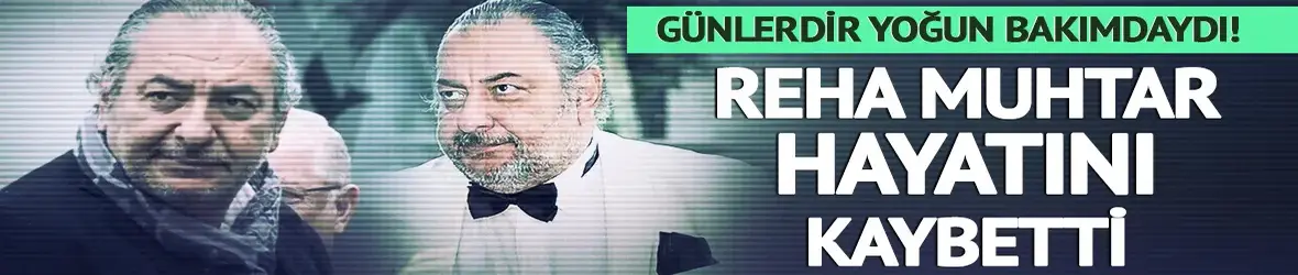 Reha Muhtar hayatını kaybetti