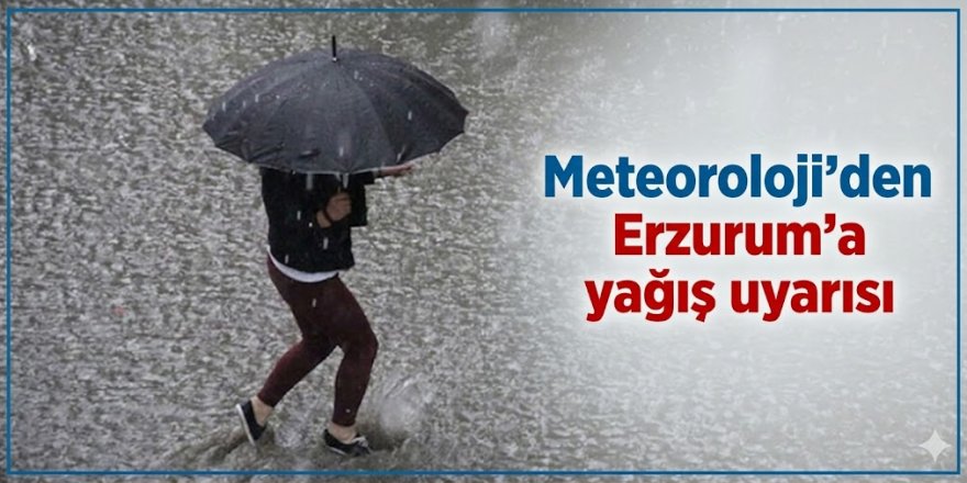Aman DİKKAT: Meteoroloji'den Erzurum'a yağış uyarısı"