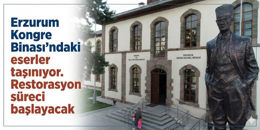 Erzurum Kongre Binası'ndaki eserler taşınıyor