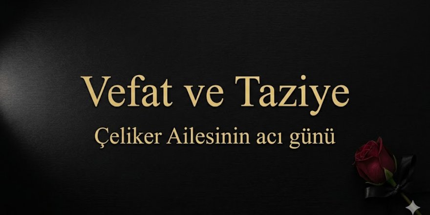 Çeliker ailesinin acı günü
