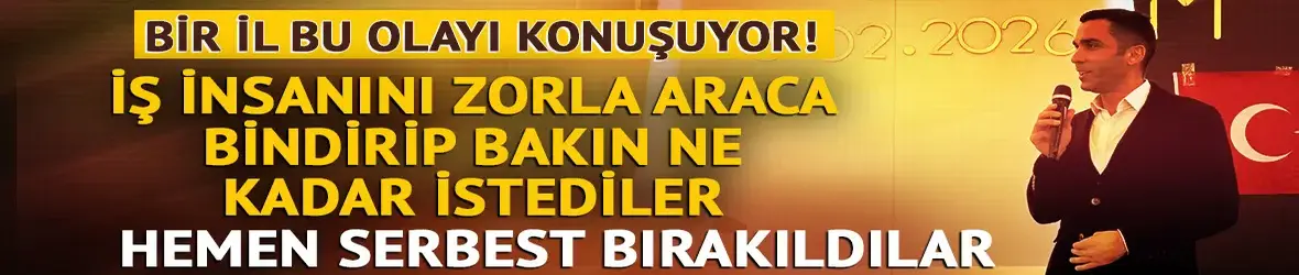 İş insanını zorla araca bindirip milyonlarca lira para istediler!