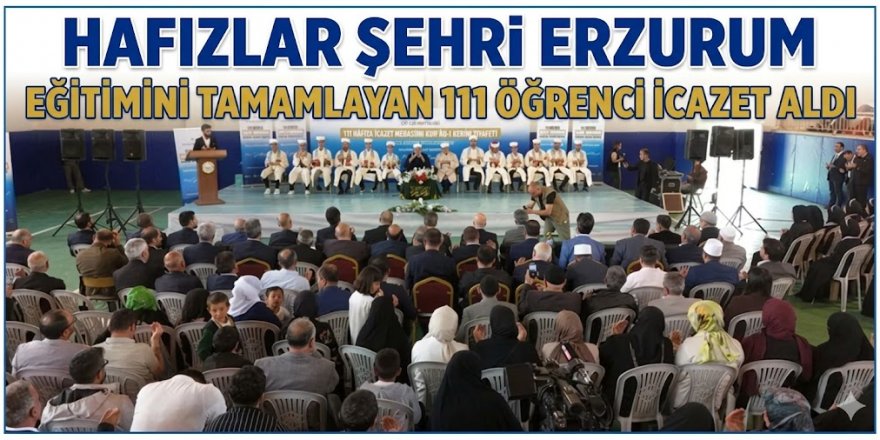 Hafızlar şehri Erzurum: Eğitimini tamamlayan 111 öğrenci icazet aldı