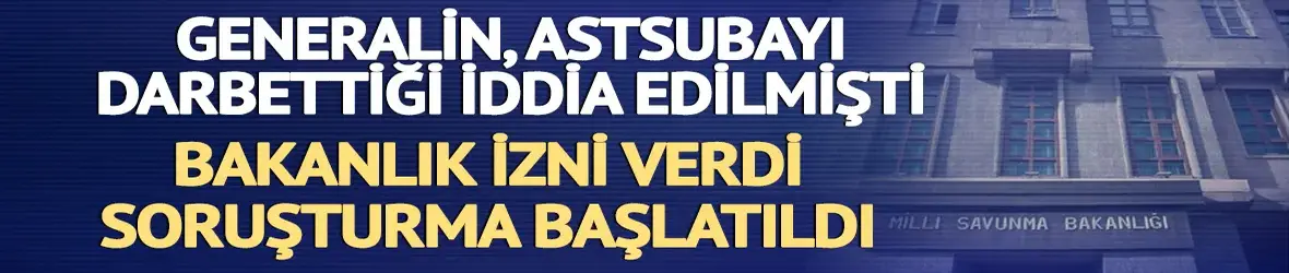 Generalin astsubayı darbettiği iddia edilmişti! Soruşturma başlatıldı