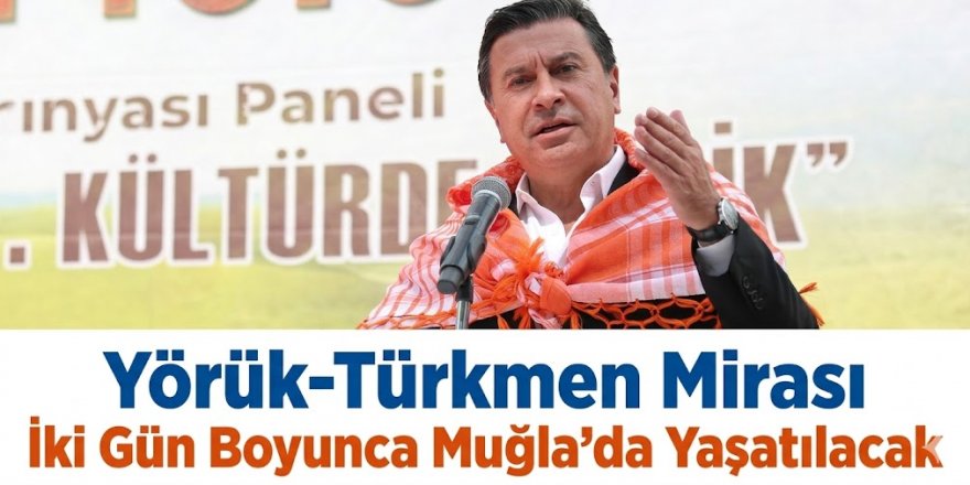 Yörük-Türkmen Mirası İki Gün Boyunca Muğla’da Yaşatılacak