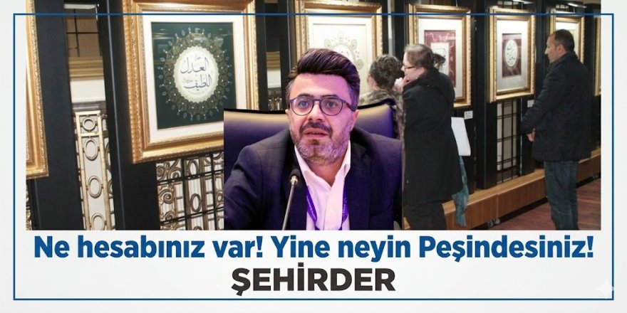 Ne hesabınız var! Yine neyin Peşindesiniz! ŞEHİRDER