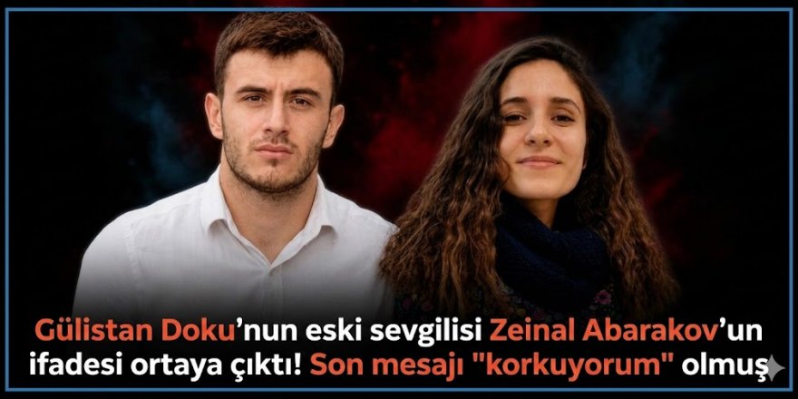 Gülistan Doku'nun eski sevgilisi Zeinal Abarakov'un ifadesi ortaya çıktı! Son mesajı "korkuyorum" olmuş