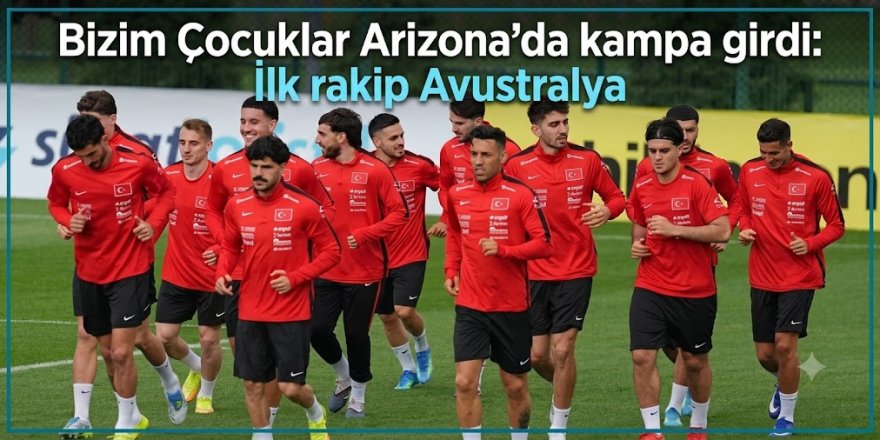 Bizim Çocuklar Arizona'da kampa girdi: İlk rakip Avustralya