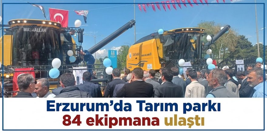 Erzurum'da Tarım parkı 84 ekipmana ulaştı