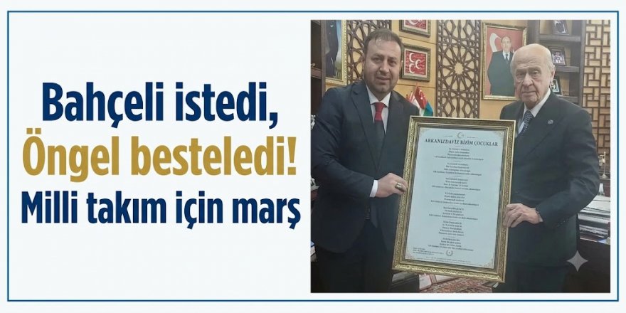 Bahçeli istedi, Öngel besteledi! Milli takım için marş