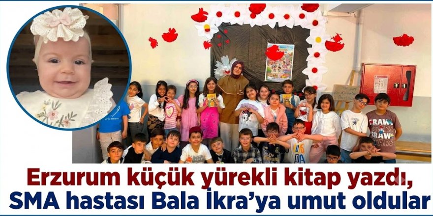 Erzurum küçük yürekli kitap yazdı, SMA hastası Bala İkra'ya umut oldular