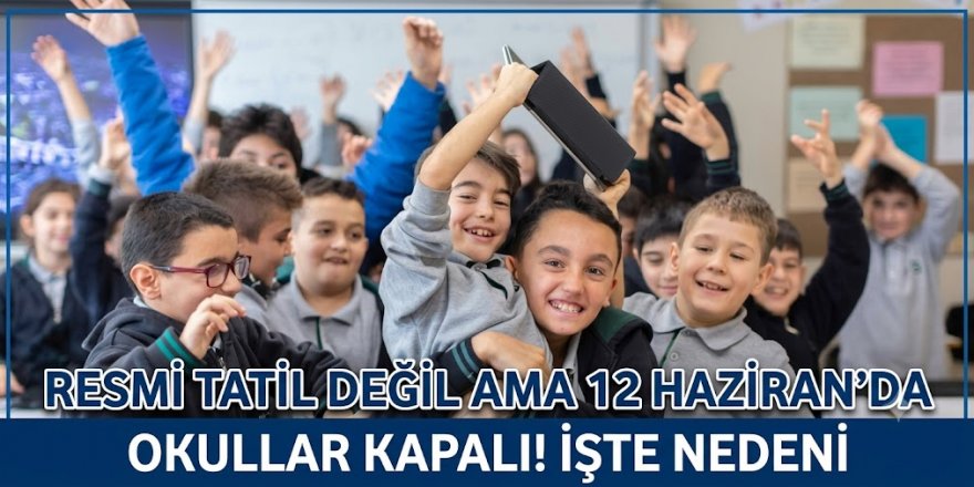 Öğrencilere müjde: Resmi tatil değil ama 12 Haziran'da okullar kapalı! İşte nedeni