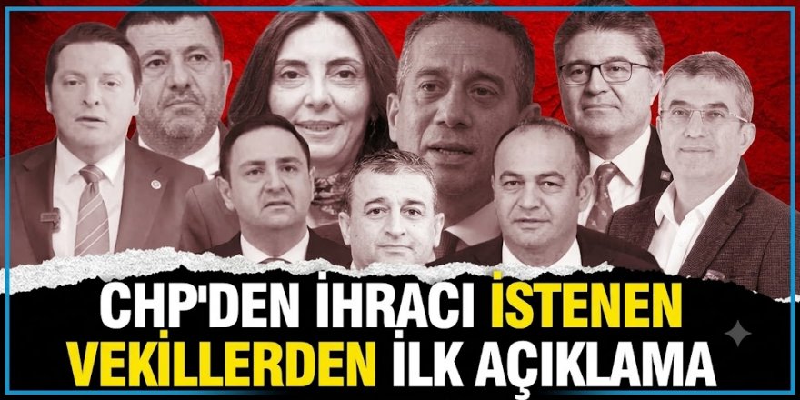 CHP'den ihracı istenen vekillerden ilk açıklama