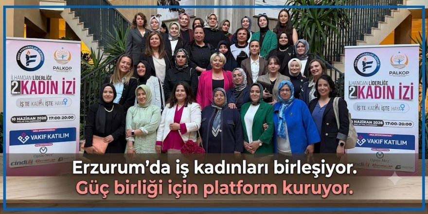 Erzurum'da iş kadınları birleşiyor. Güç birliği için platform kuruyor