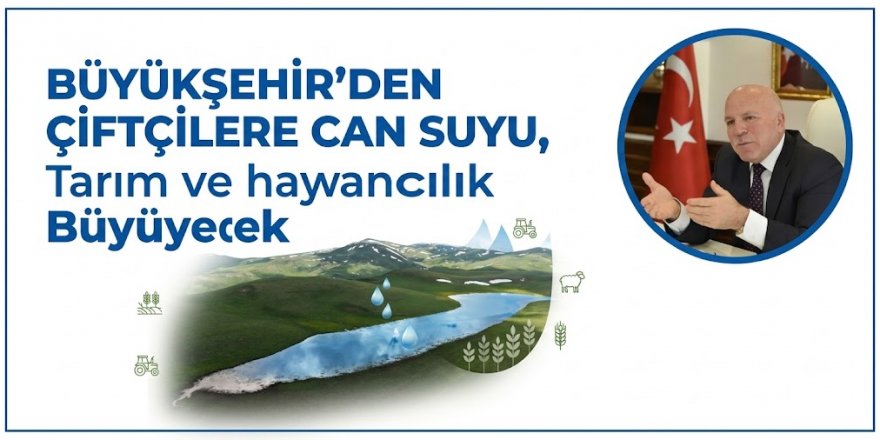 BÜYÜKŞEHİR’DEN ÇİFTÇİLERE CAN SUYU, Tarım ve hayvancılık Büyüyecek