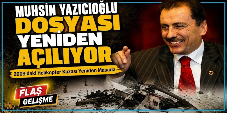 Soruşturmada yeni gelişme! Muhsin Yazıcıoğlu dosyası yeniden açılıyor