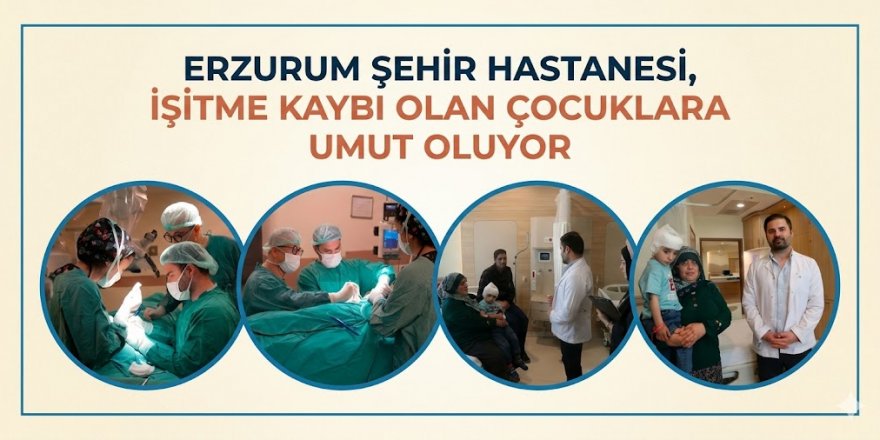 Erzurum Şehir Hastanesi, işitme kaybı olan çocuklara umut oluyor