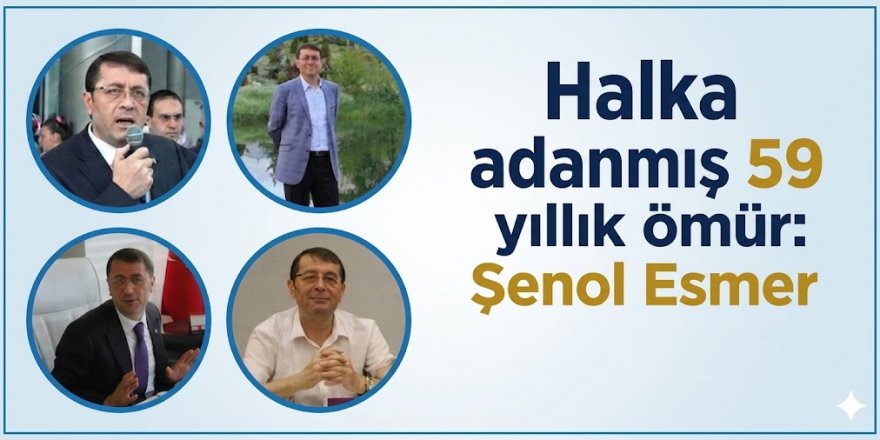 Halka adanmış 59 yıllık ömür: Şenol Esmer
