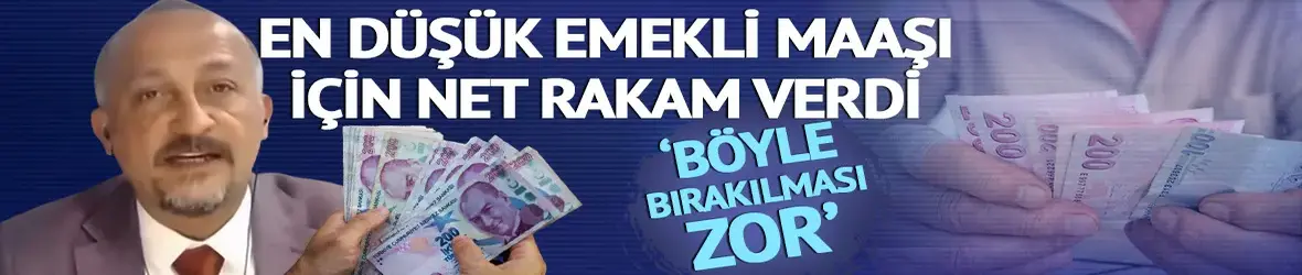 En düşük emekli maaşında net rakam verdi 'Böyle bırakılması zor'