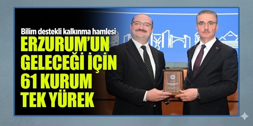 Erzurum’da bilim destekli kalkınma hamlesi