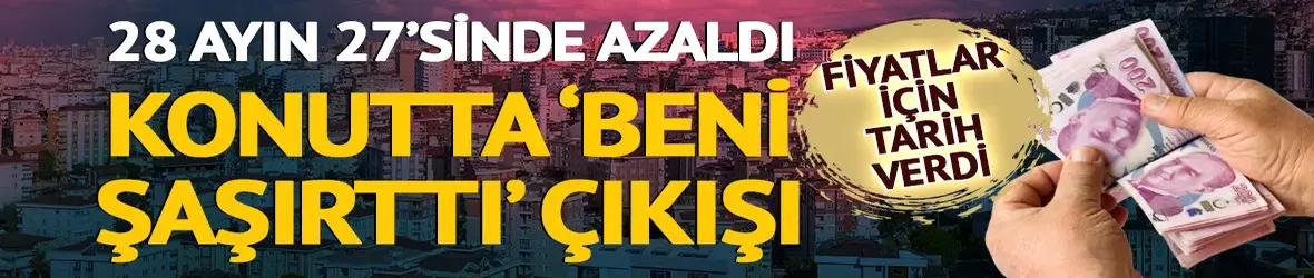 28 ayın 27'sinde azaldı: Konutta 'beni şaşırttı' çıkışı! Tarih verdi