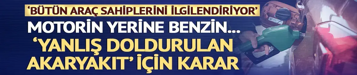Motorin yerine benzin: 'Yanlış doldurulan akaryakıt' için karar