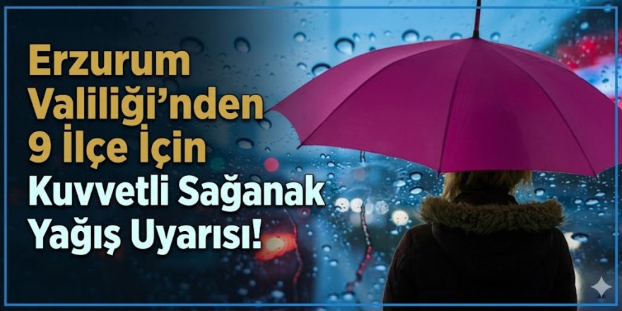 Erzurum Valiliği'nden 9 İlçe İçin Kuvvetli Sağanak Yağış Uyarısı!