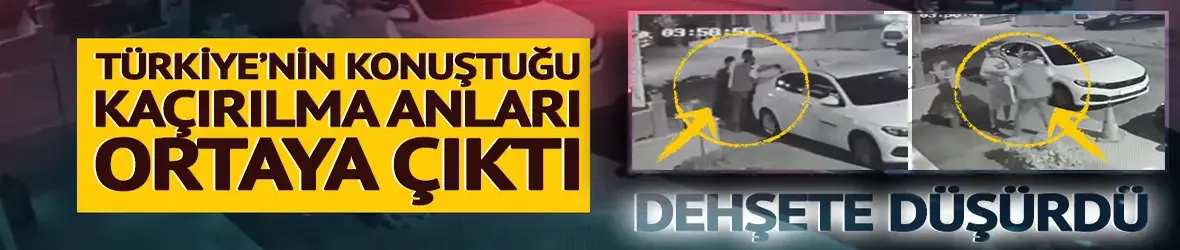 Erhan Karaal'ın kaçırılma anları dehşete düşürdü