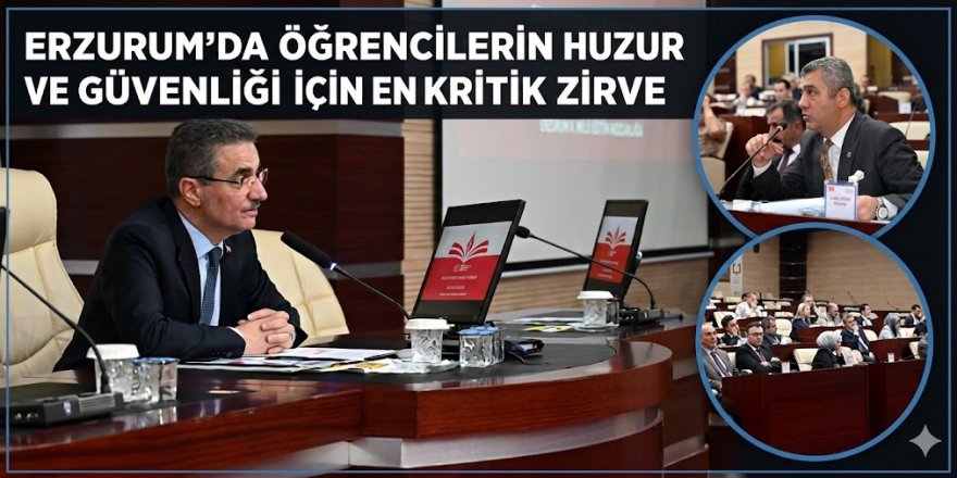 ERZURUM'DA ÖĞRENCİLERİN HUZUR VE GÜVENLİĞİ İÇİN EN KRİTİK ZİRVE