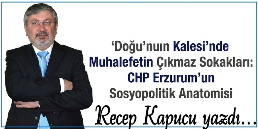 CHP Erzurum'da nereye koşuyor: Neden başarılı olamıyor?