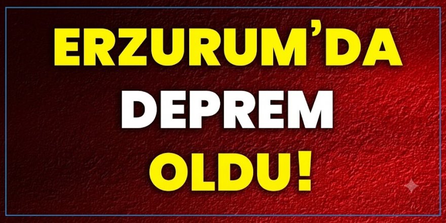 Erzurum'da korkutan deprem!