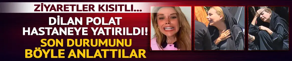 Dilan Polat hastaneye yatırıldı! Ziyaretler kısıtlı... Engin Polat açıklama yaptı