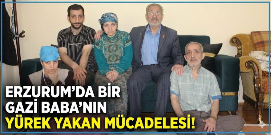Erzurum'da bir Gazi Baba'nın yürek yakan mücadelesi!