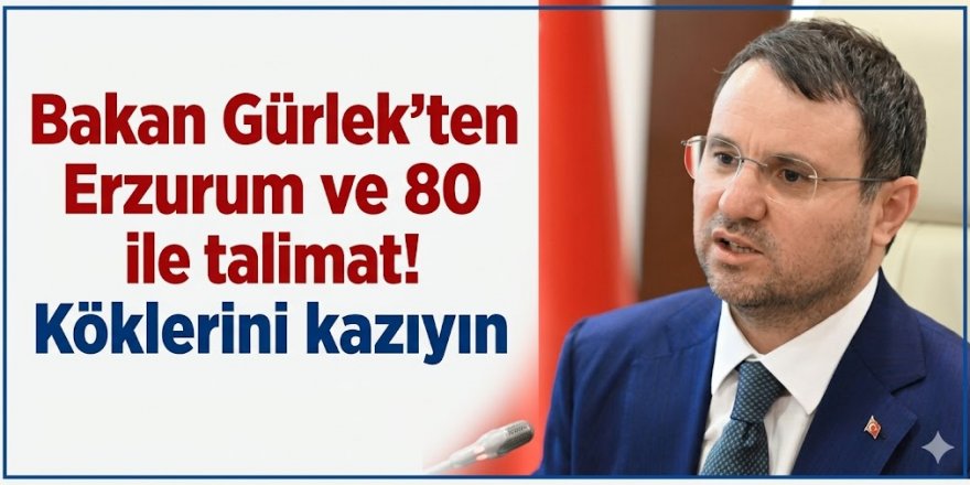 Bakan Gürlek'ten Erzurum 80 ile talimat! Köklerini kazıyın