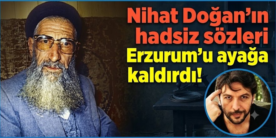 "Nihat Doğan'ın hadsiz sözleri Erzurum'u ayağa kaldırdı!"