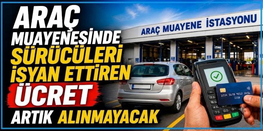 Araç muayenesinde yeni dönem! İsyan ettiren ücret artık alınmayacak