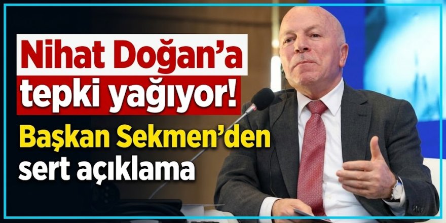 Nihat Doğan'a tepki yağıyor! Başkan Sekmen'den sert açıklama