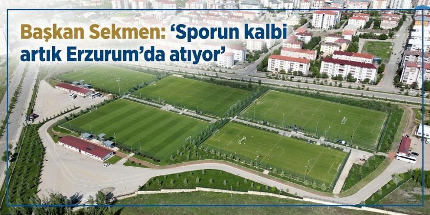 Başkan Sekmen: "Sporun kalbi artık Erzurum'da atıyor"