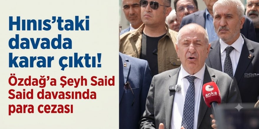 Hınıs'taki davada karar çıktı! Özdağ'a Şeyh Said davasında para cezası