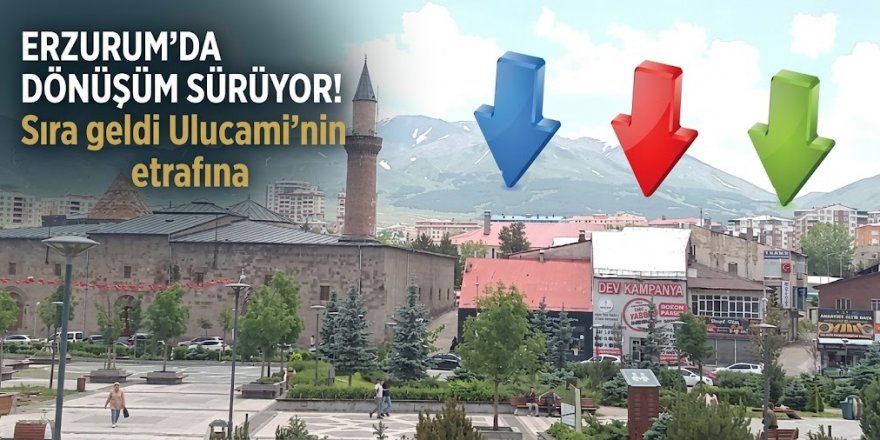Erzurum'da dönüşüm sürüyor! Sıra gemdi Ulucami'nin etrafına