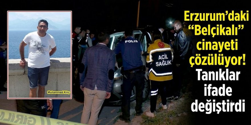 Erzurum'daki "Belçikalı" cinayeti çözülüyor! Tanıklar ifade değiştirdi