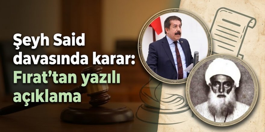 Şeyh Said davasında karar: Fırat, yazılı açıklama yaptı