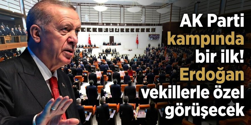AK Parti kampında bir ilk! Erdoğan vekillerle özel görüşecek