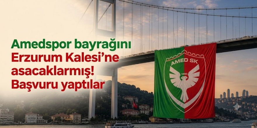 Amedspor bayrağının Erzurum Kalesi'ne asacaklarmış! Başvuru yaptılar