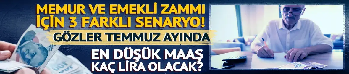 Memur ve emeklinin gözü Temmuz zammında! En düşük maaş kaç lira olacak?
