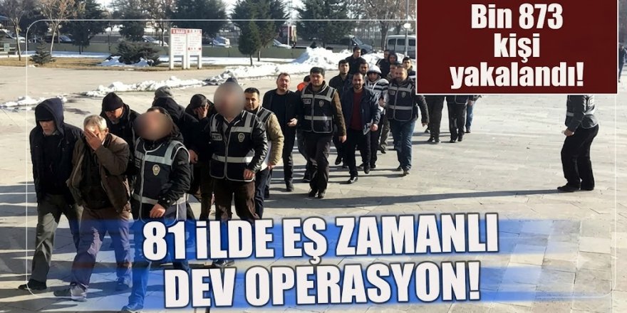 Erzurum ve 80 ilde operasyon: 841 şüpheli yakalandı